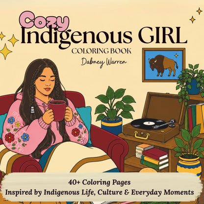 Cozy Indigenous Girl Coloring Book: 40+ Cozy Coloring Pages Inspired by Indigenous Life, Culture & Everyday Moments